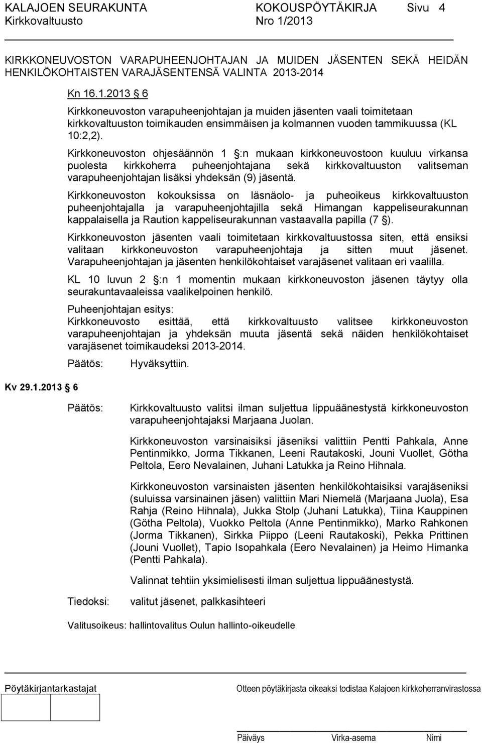 Kirkkoneuvoston ohjesäännön 1 :n mukaan kirkkoneuvostoon kuuluu virkansa puolesta kirkkoherra puheenjohtajana sekä kirkkovaltuuston valitseman varapuheenjohtajan lisäksi yhdeksän (9) jäsentä.