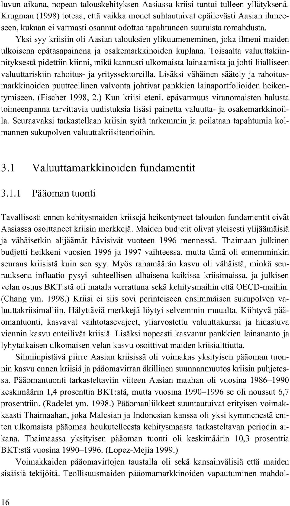 Yksi syy kriisiin oli Aasian talouksien ylikuumeneminen, joka ilmeni maiden ulkoisena epätasapainona ja osakemarkkinoiden kuplana.