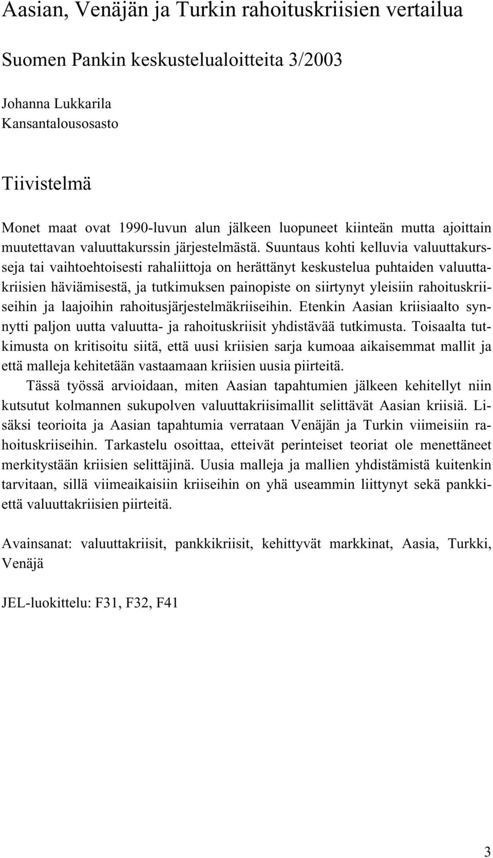 Suuntaus kohti kelluvia valuuttakursseja tai vaihtoehtoisesti rahaliittoja on herättänyt keskustelua puhtaiden valuuttakriisien häviämisestä, ja tutkimuksen painopiste on siirtynyt yleisiin