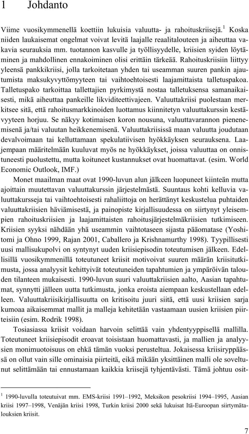 Rahoituskriisiin liittyy yleensä pankkikriisi, jolla tarkoitetaan yhden tai useamman suuren pankin ajautumista maksukyvyttömyyteen tai vaihtoehtoisesti laajamittaista talletuspakoa.