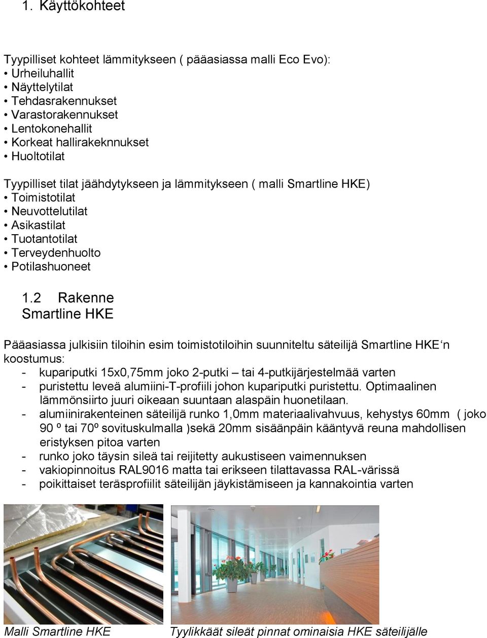 2 Rakenne Smartline HKE Pääasiassa julkisiin tiloihin esim toimistotiloihin suunniteltu säteilijä Smartline HKE n koostumus: - kupariputki 15x0,75mm joko 2-putki tai 4-putkijärjestelmää varten -