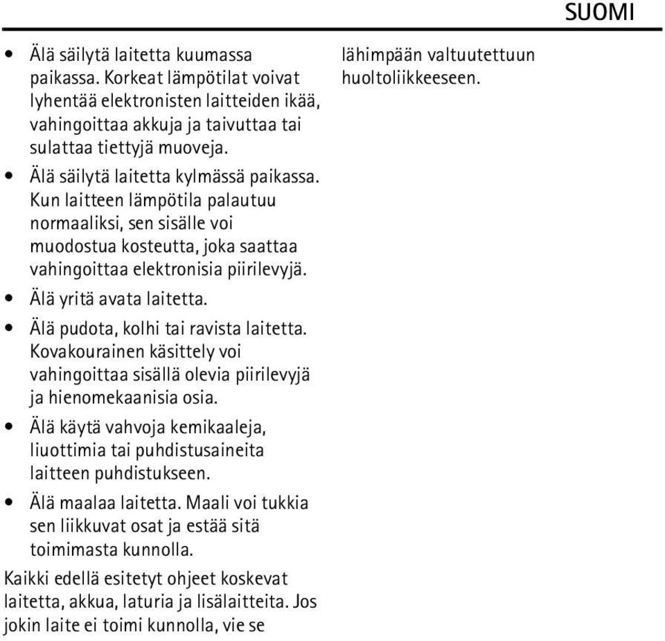 Älä pudota, kolhi tai ravista laitetta. Kovakourainen käsittely voi vahingoittaa sisällä olevia piirilevyjä ja hienomekaanisia osia.