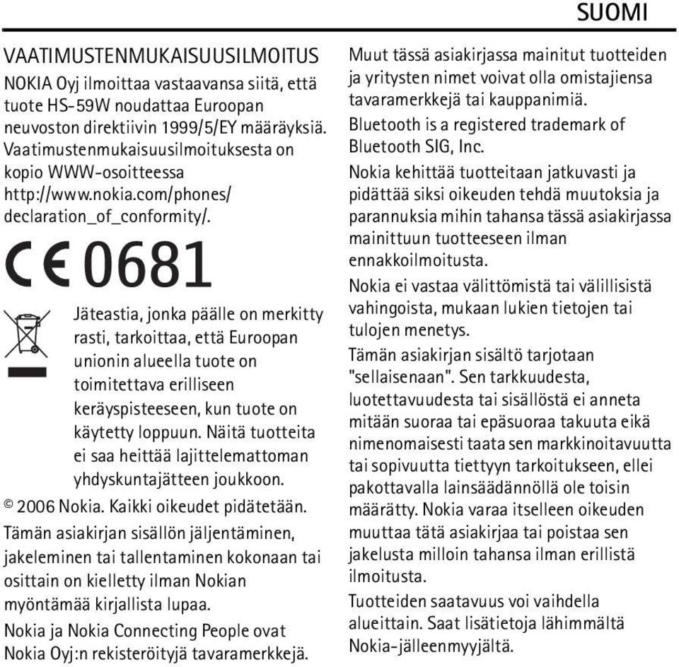 Jäteastia, jonka päälle on merkitty rasti, tarkoittaa, että Euroopan unionin alueella tuote on toimitettava erilliseen keräyspisteeseen, kun tuote on käytetty loppuun.