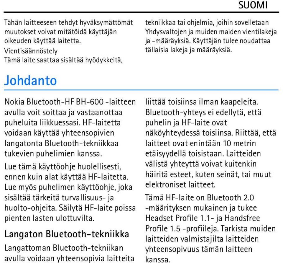 HF-laitetta voidaan käyttää yhteensopivien langatonta Bluetooth-tekniikkaa tukevien puhelimien kanssa. Lue tämä käyttöohje huolellisesti, ennen kuin alat käyttää HF-laitetta.