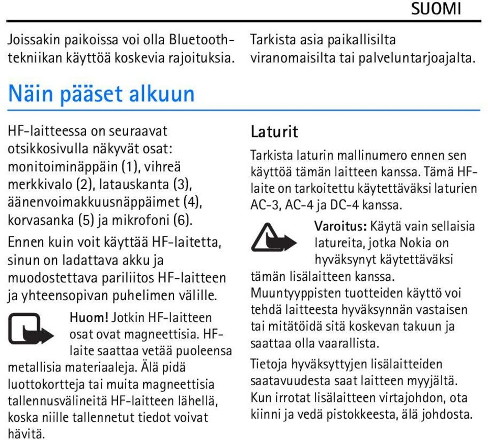 Ennen kuin voit käyttää HF-laitetta, sinun on ladattava akku ja muodostettava pariliitos HF-laitteen ja yhteensopivan puhelimen välille. Huom! Jotkin HF-laitteen osat ovat magneettisia.