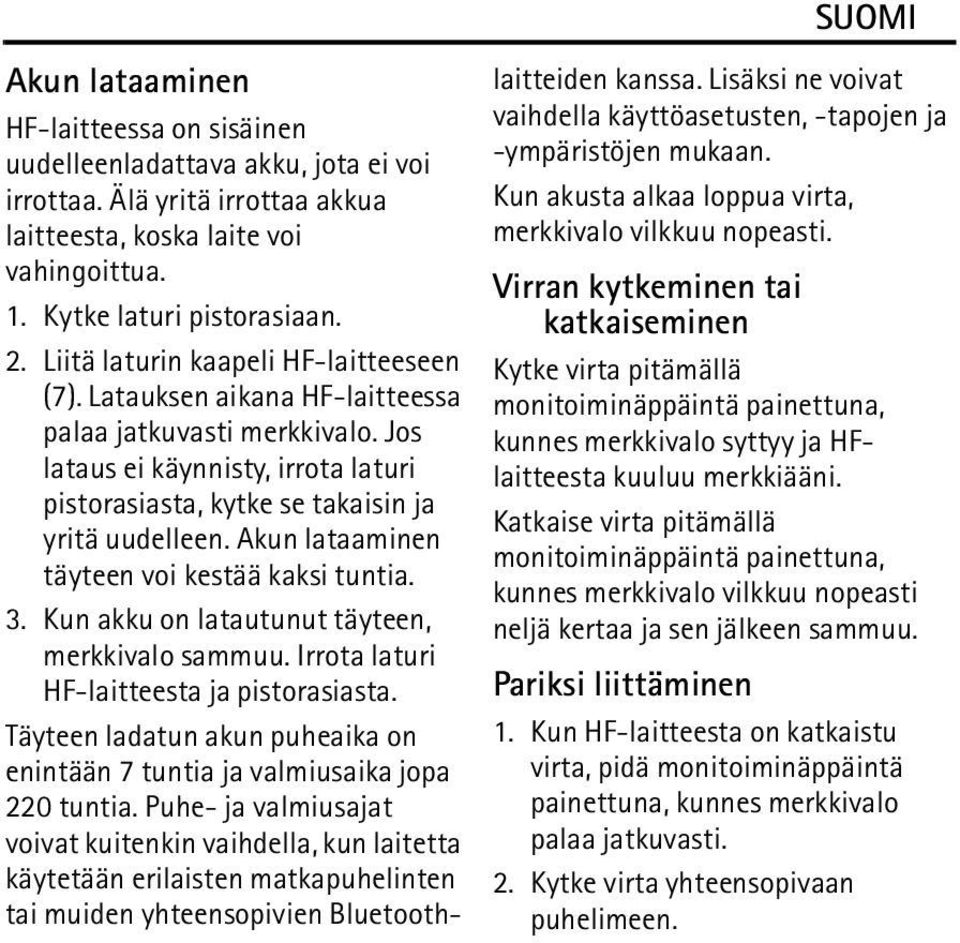 Akun lataaminen täyteen voi kestää kaksi tuntia. 3. Kun akku on latautunut täyteen, merkkivalo sammuu. Irrota laturi HF-laitteesta ja pistorasiasta.