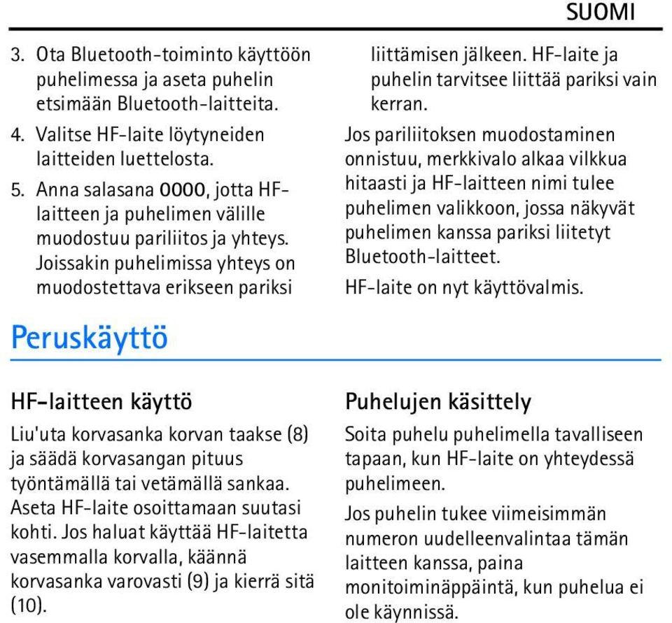 Joissakin puhelimissa yhteys on muodostettava erikseen pariksi Peruskäyttö HF-laitteen käyttö Liu'uta korvasanka korvan taakse (8) ja säädä korvasangan pituus työntämällä tai vetämällä sankaa.