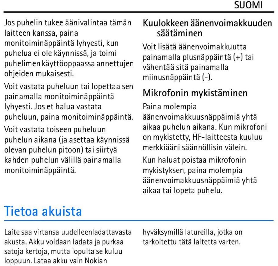 Voit vastata toiseen puheluun puhelun aikana (ja asettaa käynnissä olevan puhelun pitoon) tai siirtyä kahden puhelun välillä painamalla monitoiminäppäintä.