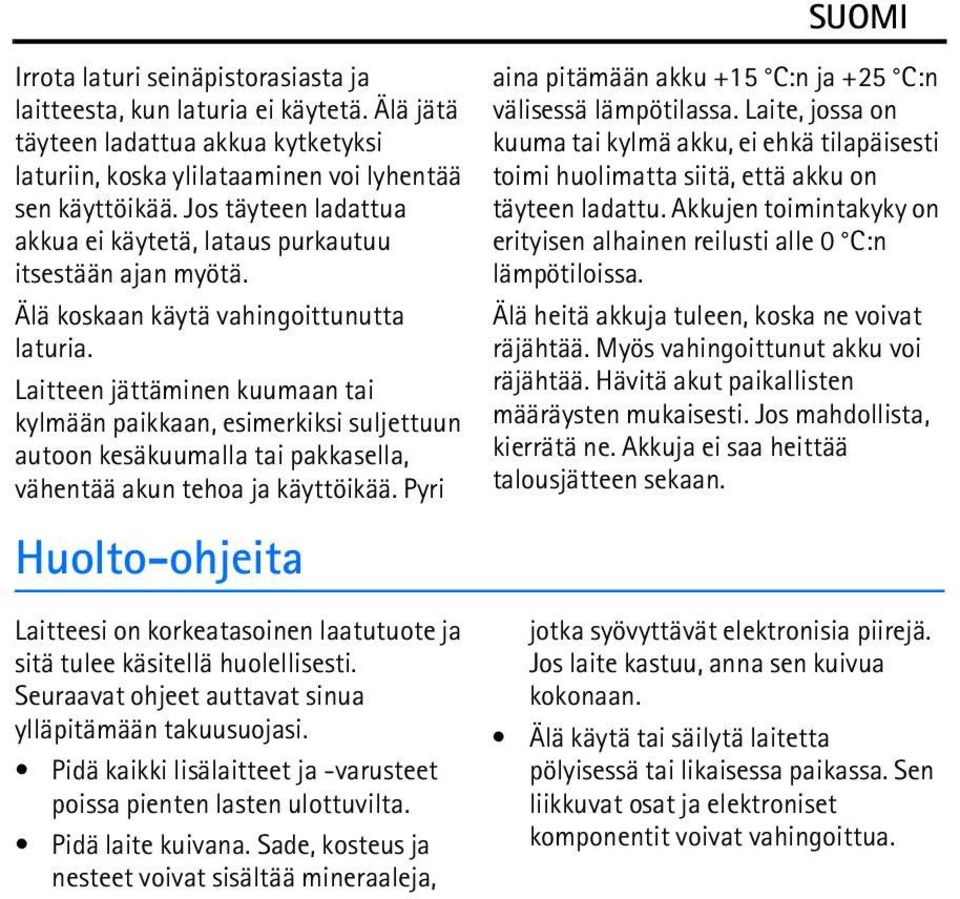 Laitteen jättäminen kuumaan tai kylmään paikkaan, esimerkiksi suljettuun autoon kesäkuumalla tai pakkasella, vähentää akun tehoa ja käyttöikää.