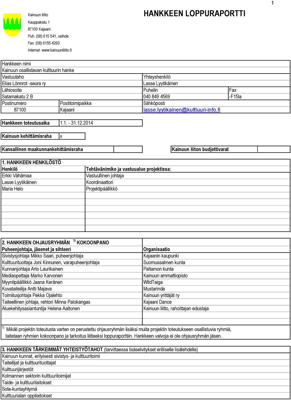 -F15la Postinumero Postitoimipaikka Sähköposti 871 Kajaani lasse.lyytikainen@kulttuuri-info.fi Hankkeen toteutusaika 1.1. - 31.12.