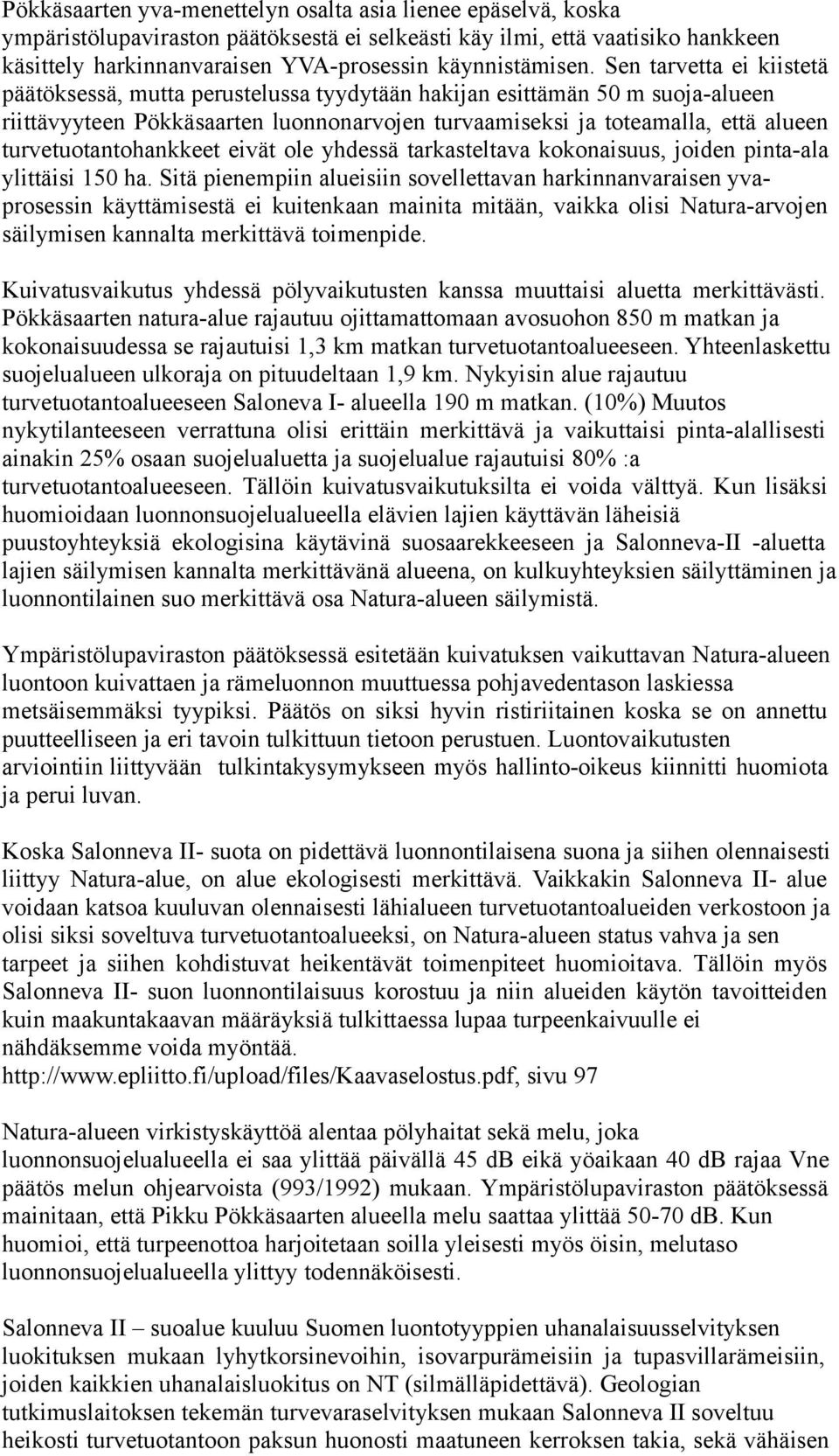Sen tarvetta ei kiistetä päätöksessä, mutta perustelussa tyydytään hakijan esittämän 50 m suoja-alueen riittävyyteen Pökkäsaarten luonnonarvojen turvaamiseksi ja toteamalla, että alueen