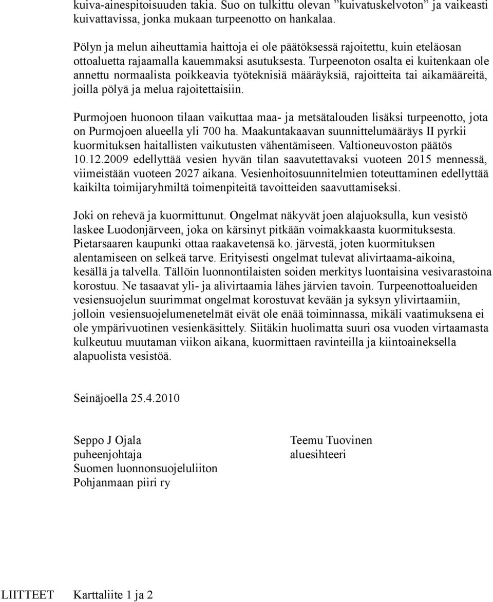 Turpeenoton osalta ei kuitenkaan ole annettu normaalista poikkeavia työteknisiä määräyksiä, rajoitteita tai aikamääreitä, joilla pölyä ja melua rajoitettaisiin.