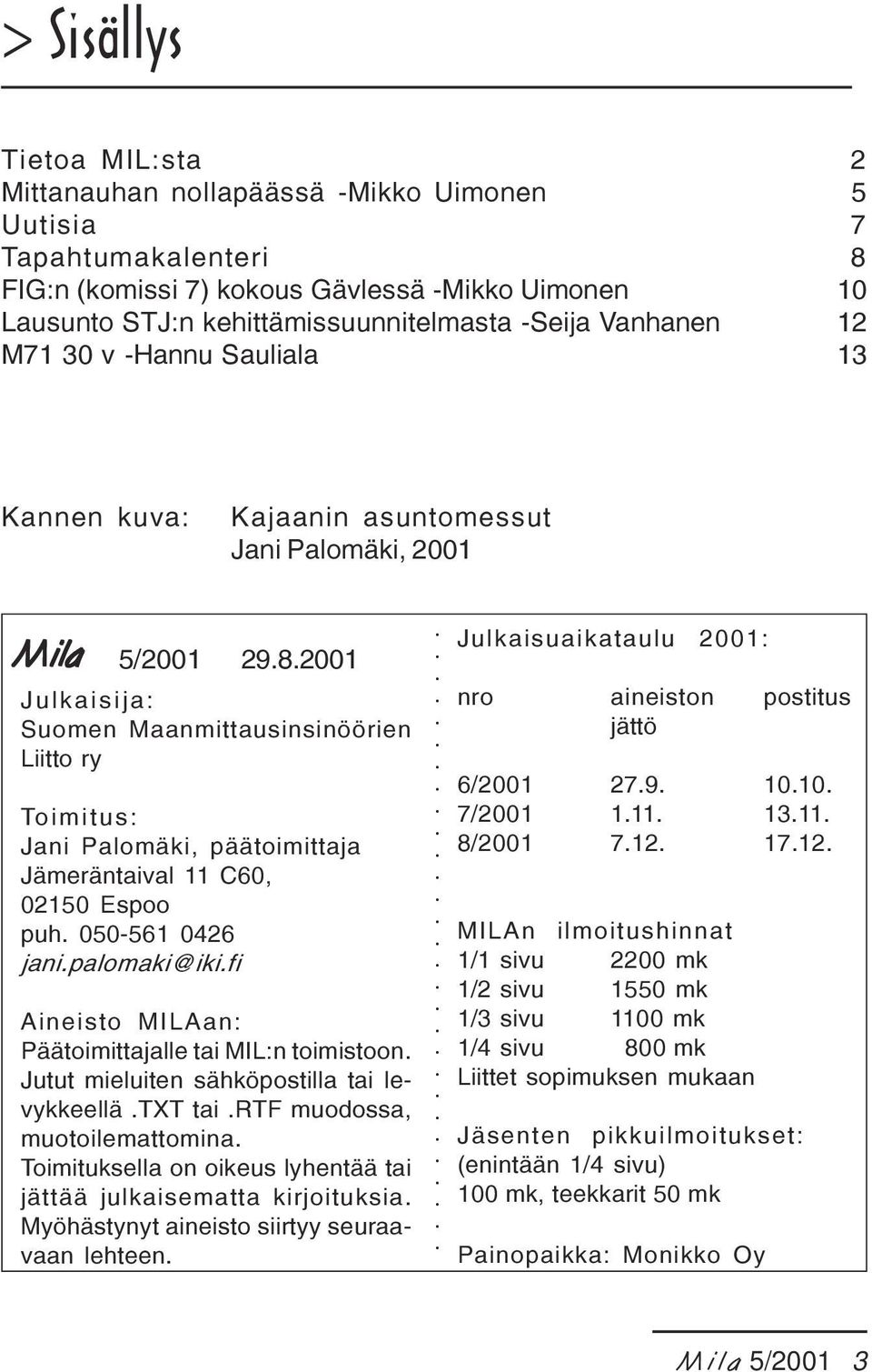 2001 Julkaisija: Suomen Maanmittausinsinöörien Liitto ry Toimitus: Jani Palomäki, päätoimittaja Jämeräntaival 11 C60, 02150 Espoo puh. 050-561 0426 jani.palomaki@iki.