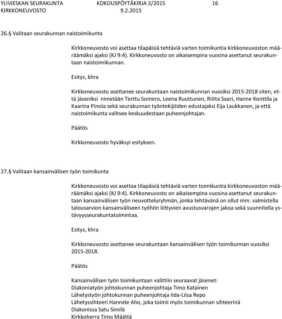 Kirkkoneuvosto asettanee seurakuntaan naistoimikunnan vuosiksi 2015-2018 siten, että jäseniksi nimetään Terttu Somero, Leena Ruuttunen, Riitta Saari, Hanne Konttila ja Kaarina Pinola sekä seurakunnan