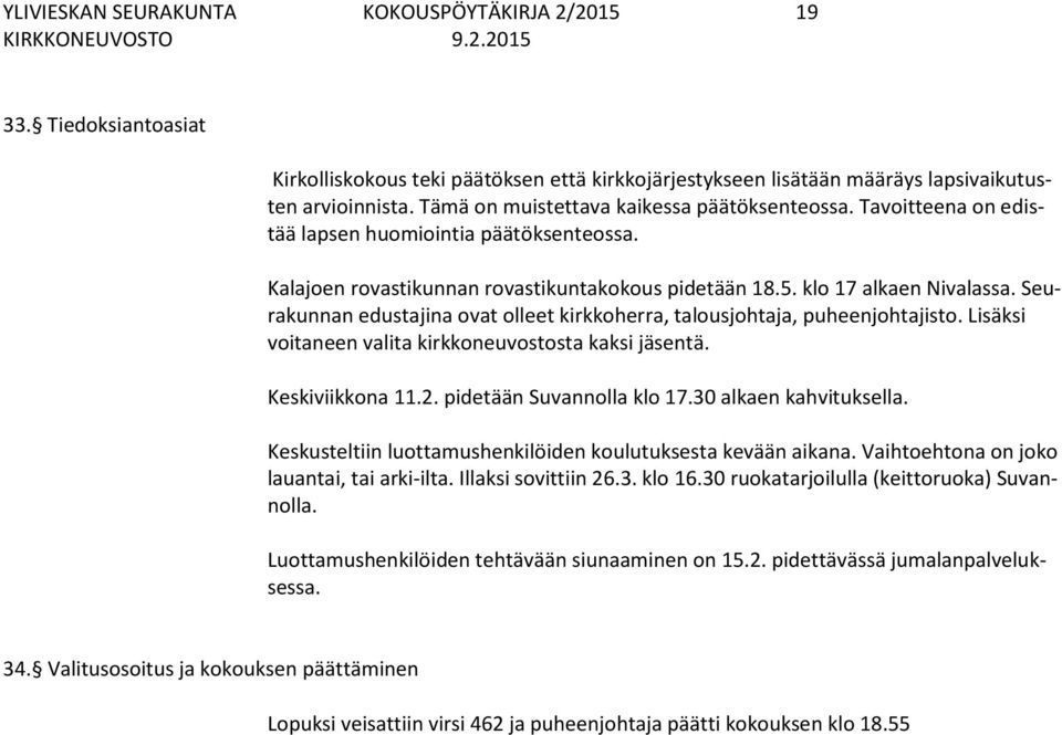 Seurakunnan edustajina ovat olleet kirkkoherra, talousjohtaja, puheenjohtajisto. Lisäksi voitaneen valita kirkkoneuvostosta kaksi jäsentä. Keskiviikkona 11.2. pidetään Suvannolla klo 17.