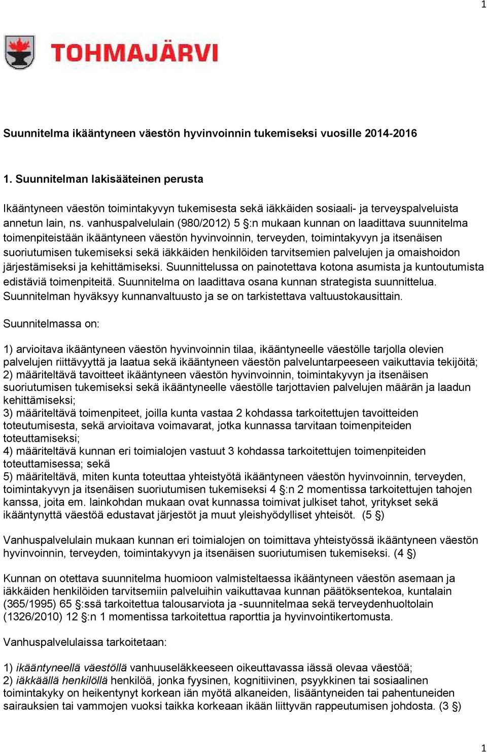 vanhuspalvelulain (980/2012) 5 :n mukaan kunnan on laadittava suunnitelma toimenpiteistään ikääntyneen väestön hyvinvoinnin, terveyden, toimintakyvyn ja itsenäisen suoriutumisen tukemiseksi sekä