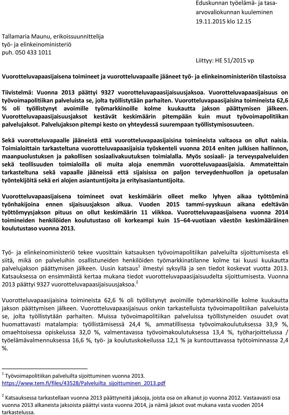 vuorotteluvapaasijaisuusjaksoa. Vuorotteluvapaasijaisuus on työvoimapolitiikan palveluista se, jolta työllistytään parhaiten.