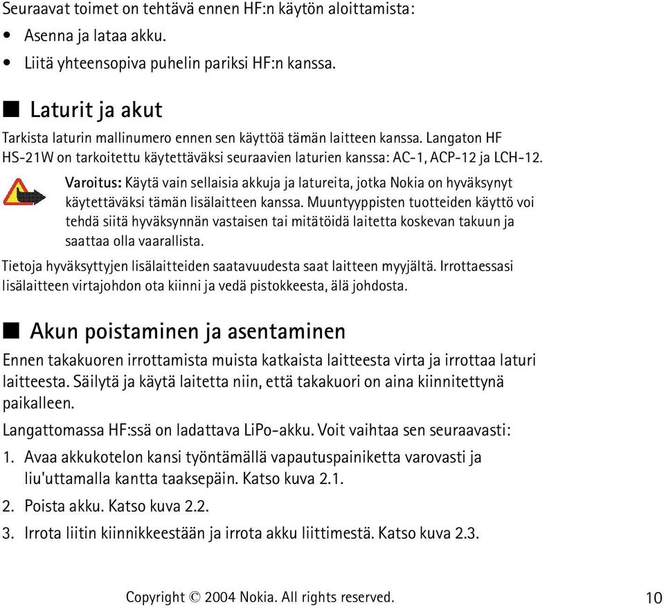 Varoitus: Käytä vain sellaisia akkuja ja latureita, jotka Nokia on hyväksynyt käytettäväksi tämän lisälaitteen kanssa.