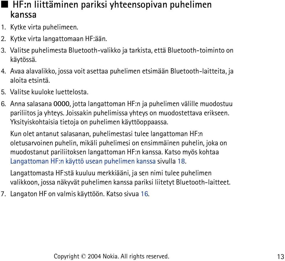 Valitse kuuloke luettelosta. 6. Anna salasana 0000, jotta langattoman HF:n ja puhelimen välille muodostuu pariliitos ja yhteys. Joissakin puhelimissa yhteys on muodostettava erikseen.