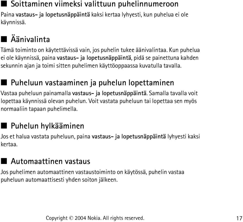 Kun puhelua ei ole käynnissä, paina vastaus- ja lopetusnäppäintä, pidä se painettuna kahden sekunnin ajan ja toimi sitten puhelimen käyttöoppaassa kuvatulla tavalla.