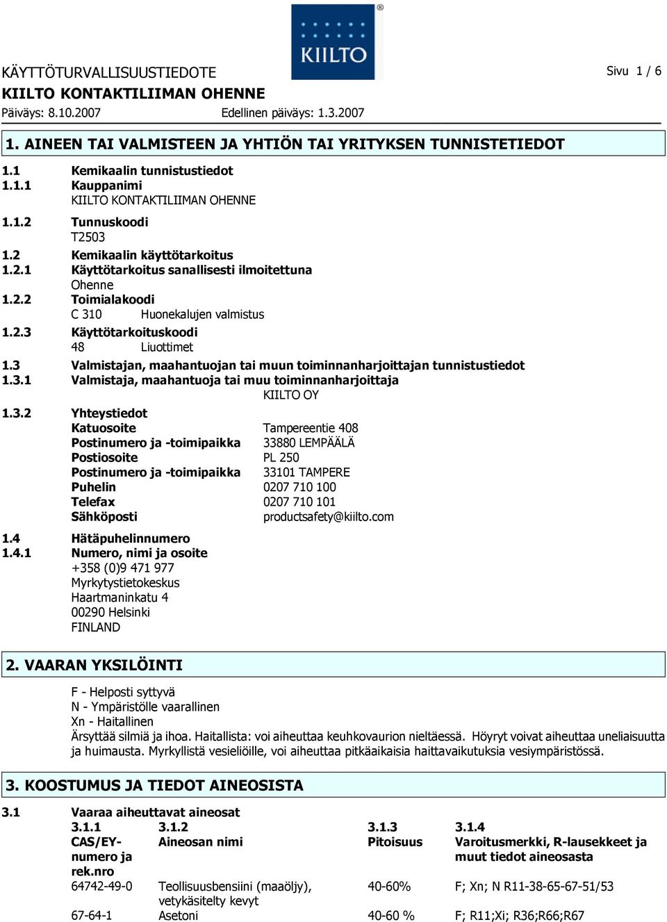 3 Valmistajan, maahantuojan tai muun toiminnanharjoittajan tunnistustiedot 1.3.1 Valmistaja, maahantuoja tai muu toiminnanharjoittaja KIILTO OY 1.3.2 Yhteystiedot Katuosoite Tampereentie 408