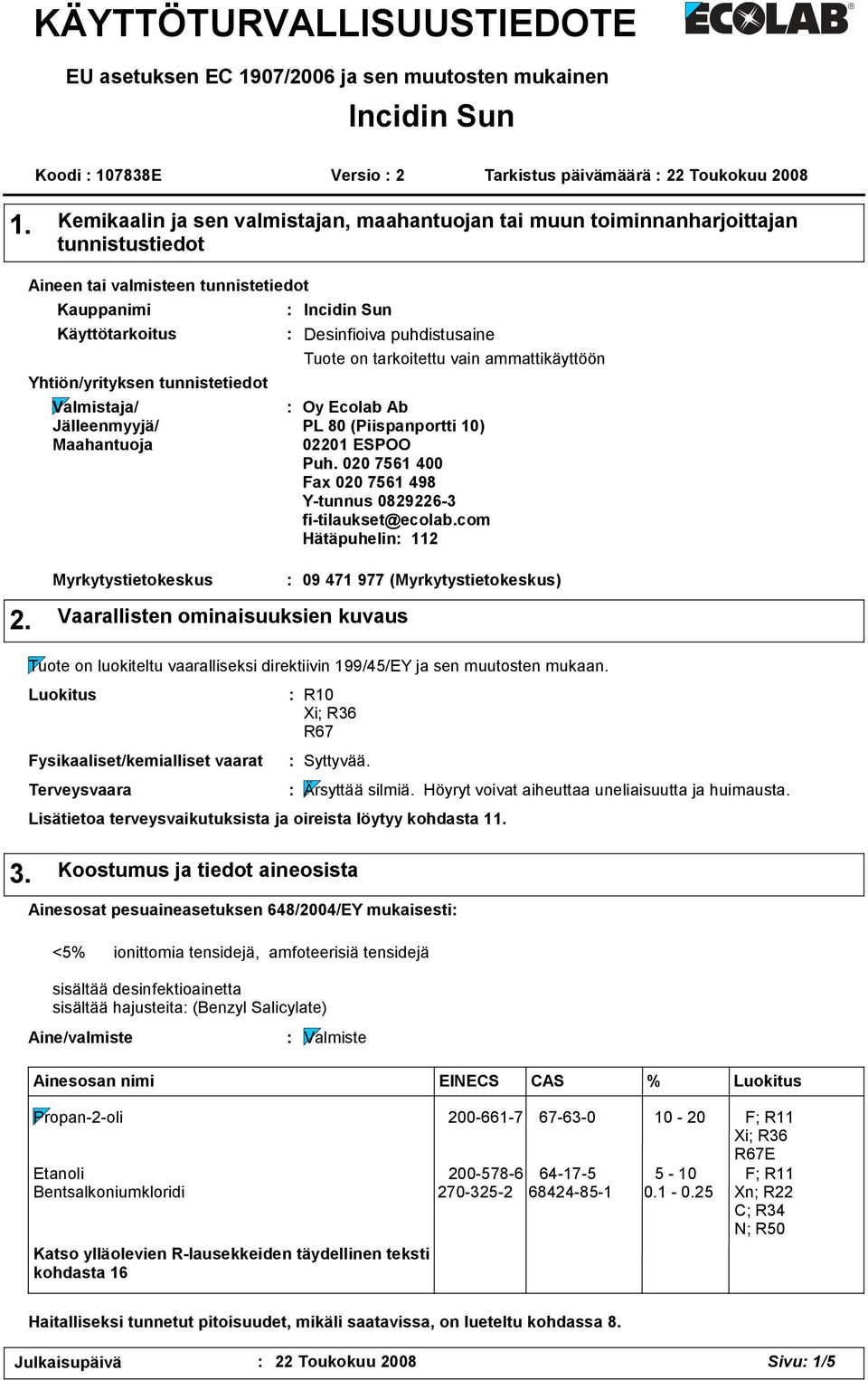 Jälleenmyyjä/ Maahantuoja Incidin Sun Desinfioiva puhdistusaine Tuote on tarkoitettu vain ammattikäyttöön Oy Ecolab Ab PL 80 (Piispanportti 10) 02201 ESPOO Puh.