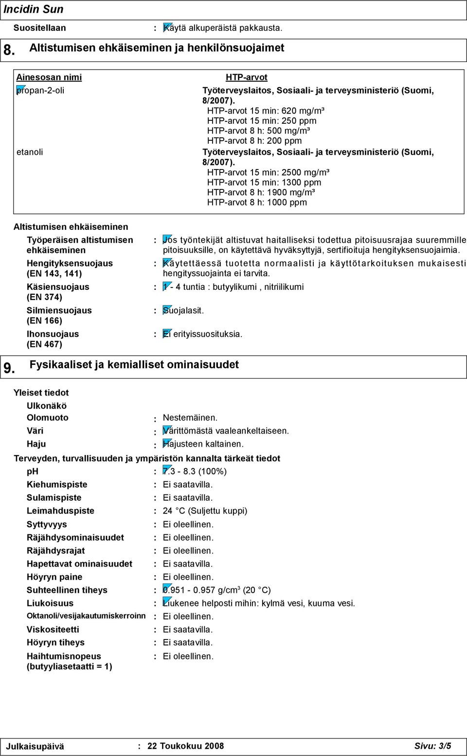 HTP-arvot 15 min 620 mg/m³ HTP-arvot 15 min 250 ppm HTP-arvot 8 h 500 mg/m³ HTP-arvot 8 h 200 ppm Työterveyslaitos, Sosiaali- ja terveysministeriö (Suomi, 8/2007).