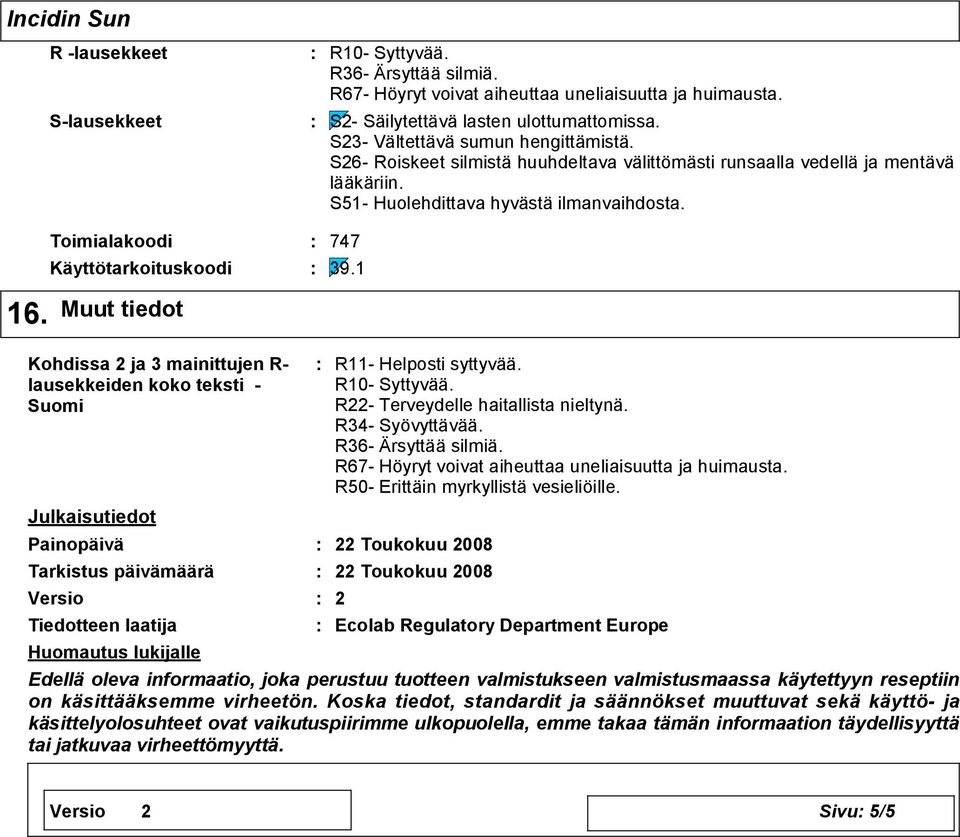 Muut tiedot Kohdissa 2 ja 3 mainittujen R- lausekkeiden koko teksti - Suomi Julkaisutiedot Painopäivä Tarkistus päivämäärä Versio Tiedotteen laatija R11- Helposti syttyvää. R10- Syttyvää.