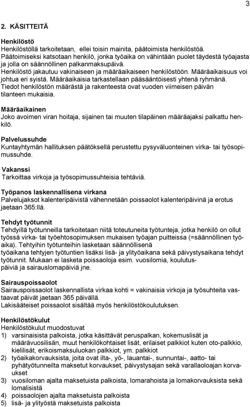 Määräaikaisuus voi johtua eri syistä. Määräaikaisia tarkastellaan pääsääntöisesti yhtenä ryhmänä. Tiedot henkilöstön määrästä ja rakenteesta ovat vuoden viimeisen päivän tilanteen mukaisia.