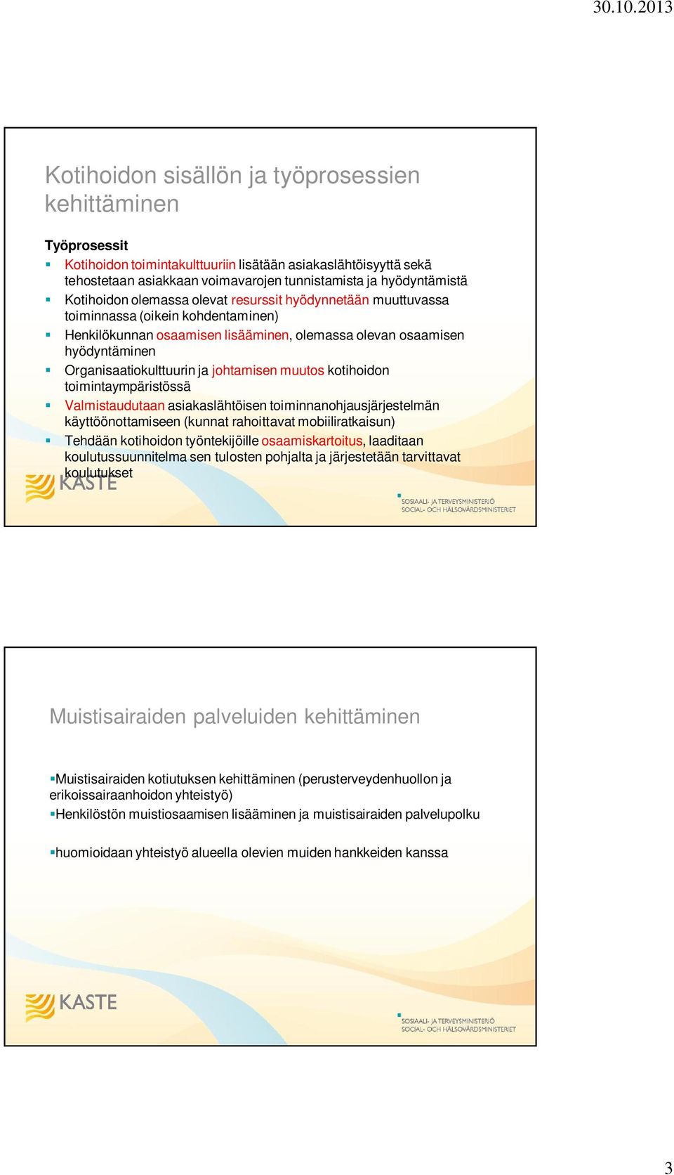 johtamisen muutos kotihoidon toimintaympäristössä Valmistaudutaan asiakaslähtöisen toiminnanohjausjärjestelmän käyttöönottamiseen (kunnat rahoittavat mobiiliratkaisun) Tehdään kotihoidon