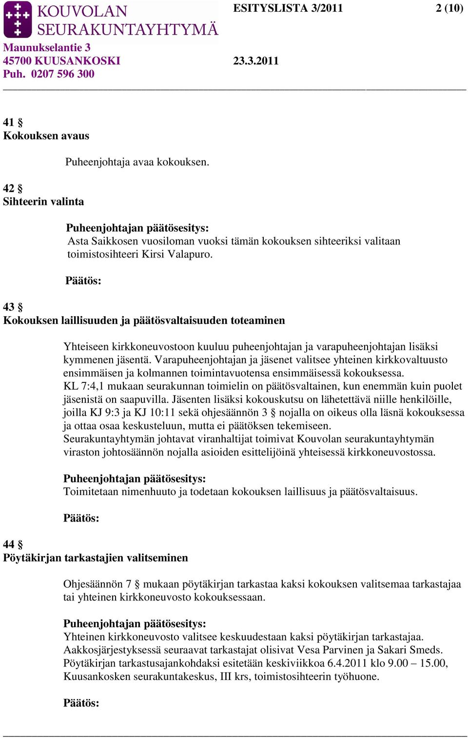 43 Kokouksen laillisuuden ja päätösvaltaisuuden toteaminen Yhteiseen kirkkoneuvostoon kuuluu puheenjohtajan ja varapuheenjohtajan lisäksi kymmenen jäsentä.