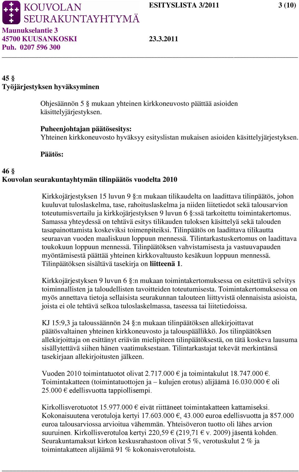 46 Kouvolan seurakuntayhtymän tilinpäätös vuodelta 2010 Kirkkojärjestyksen 15 luvun 9 :n mukaan tilikaudelta on laadittava tilinpäätös, johon kuuluvat tuloslaskelma, tase, rahoituslaskelma ja niiden