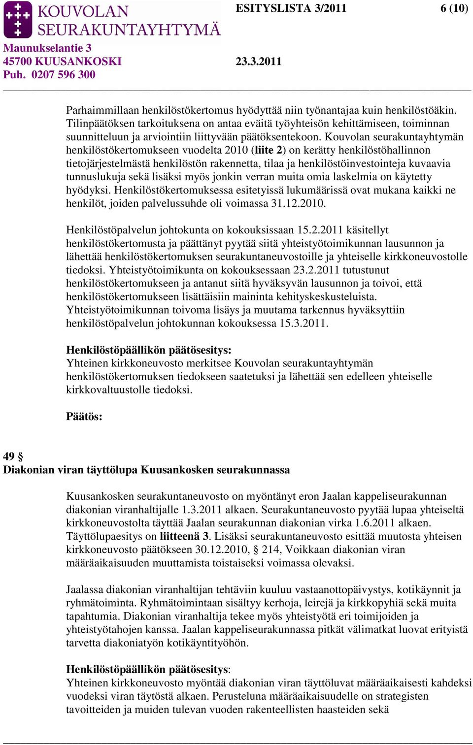 Kouvolan seurakuntayhtymän henkilöstökertomukseen vuodelta 2010 (liite 2) on kerätty henkilöstöhallinnon tietojärjestelmästä henkilöstön rakennetta, tilaa ja henkilöstöinvestointeja kuvaavia
