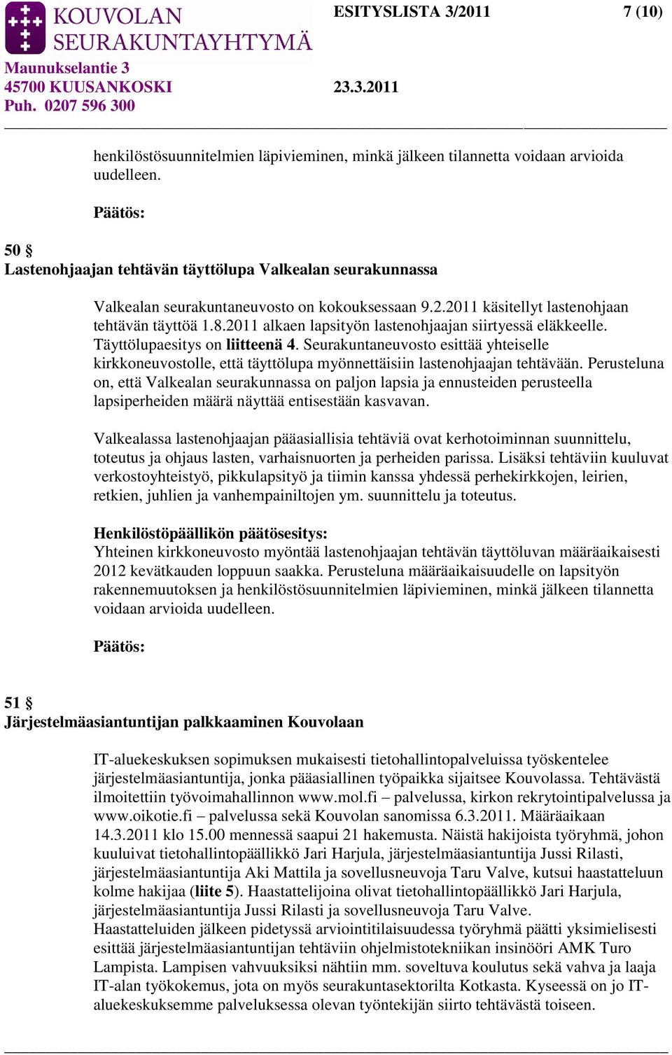 2011 alkaen lapsityön lastenohjaajan siirtyessä eläkkeelle. Täyttölupaesitys on liitteenä 4.
