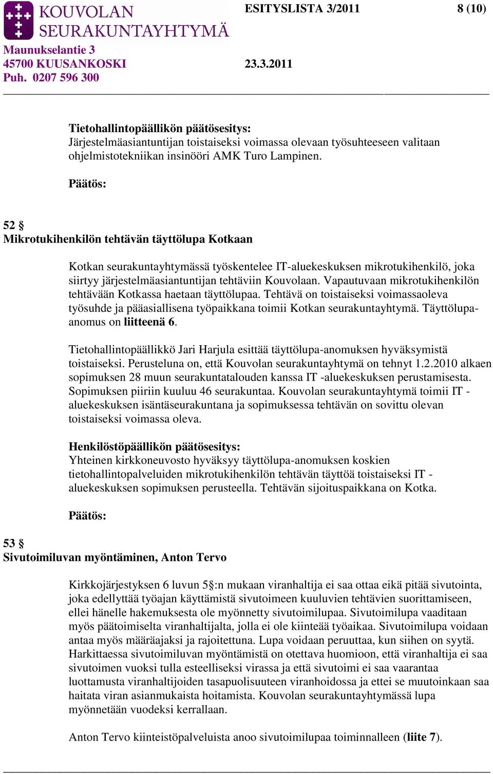 Vapautuvaan mikrotukihenkilön tehtävään Kotkassa haetaan täyttölupaa. Tehtävä on toistaiseksi voimassaoleva työsuhde ja pääasiallisena työpaikkana toimii Kotkan seurakuntayhtymä.