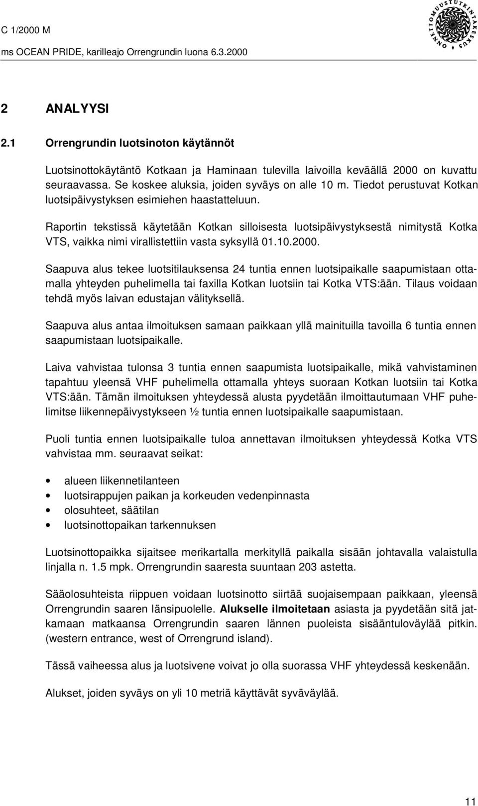 Raportin tekstissä käytetään Kotkan silloisesta luotsipäivystyksestä nimitystä Kotka VTS, vaikka nimi virallistettiin vasta syksyllä 01.10.2000.