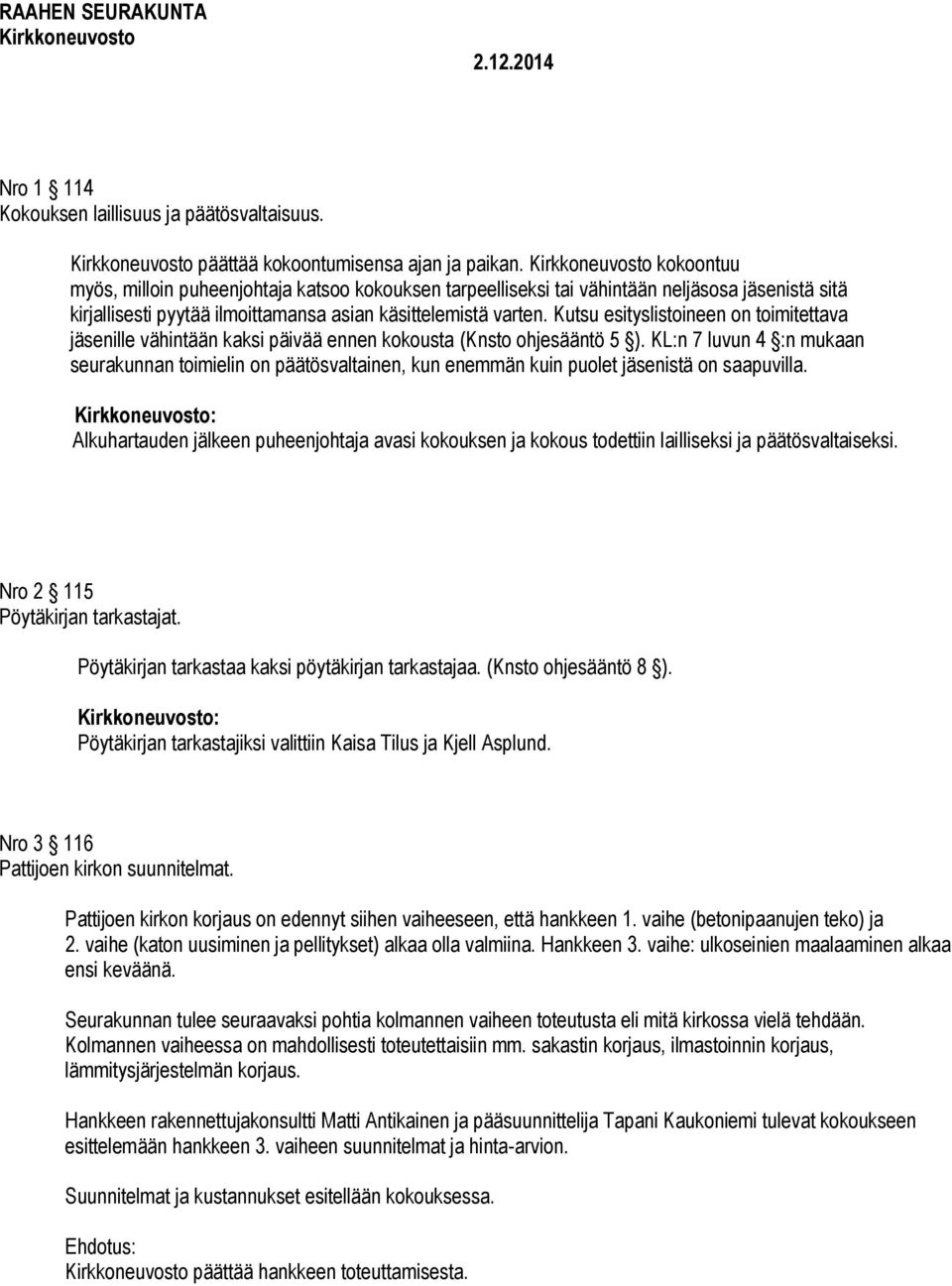 Kutsu esityslistoineen on toimitettava jäsenille vähintään kaksi päivää ennen kokousta (Knsto ohjesääntö 5 ).