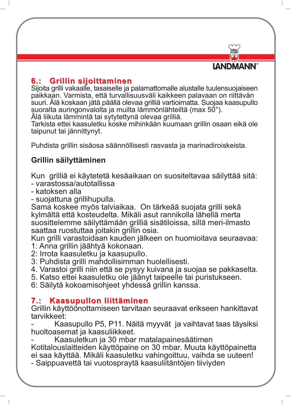 Tarkista ettei kaasuletku koske mihinkään kuumaan grillin osaan eikä ole taipunut tai jännittynyt. Puhdista grillin sisäosa säännöllisesti rasvasta ja marinadiroiskeista.