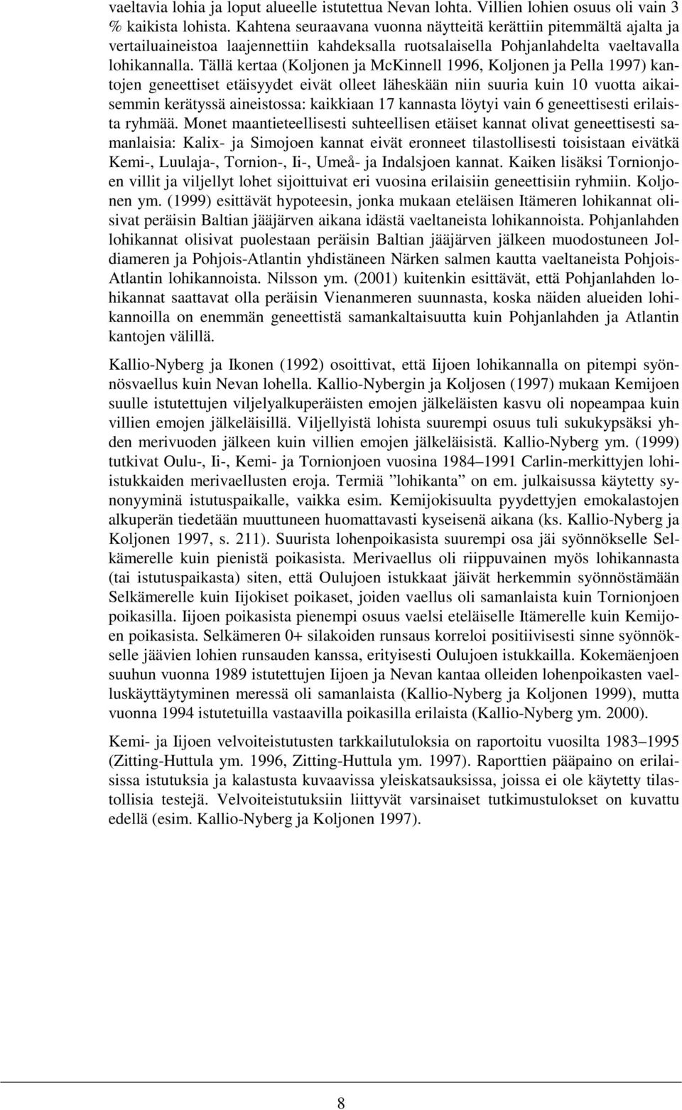 Tällä kertaa (Koljonen ja McKinnell 1996, Koljonen ja Pella 1997) kantojen geneettiset etäisyydet eivät olleet läheskään niin suuria kuin 10 vuotta aikaisemmin kerätyssä aineistossa: kaikkiaan 17