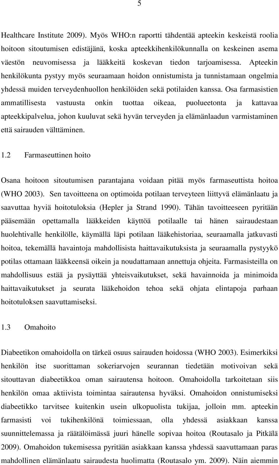 tarjoamisessa. Apteekin henkilökunta pystyy myös seuraamaan hoidon onnistumista ja tunnistamaan ongelmia yhdessä muiden terveydenhuollon henkilöiden sekä potilaiden kanssa.