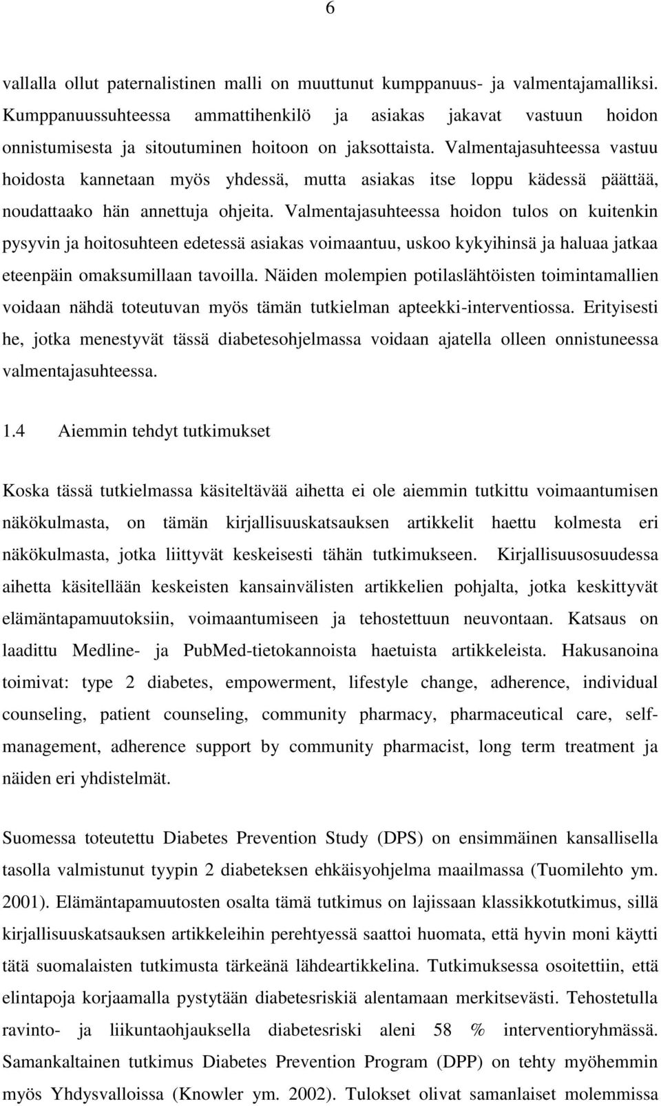 Valmentajasuhteessa vastuu hoidosta kannetaan myös yhdessä, mutta asiakas itse loppu kädessä päättää, noudattaako hän annettuja ohjeita.