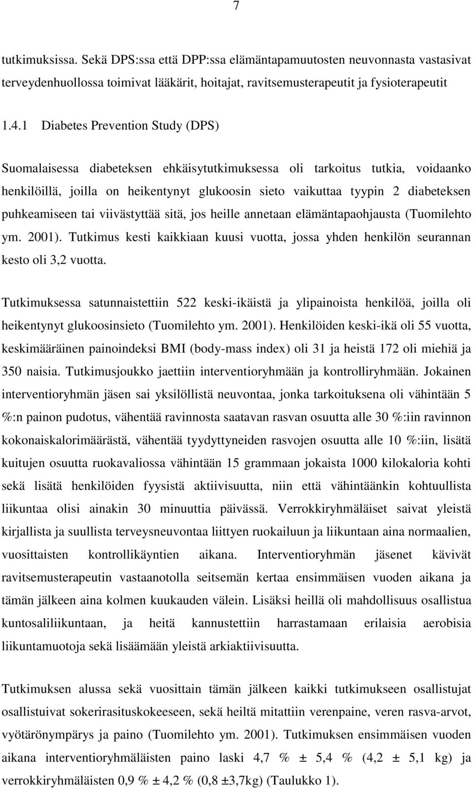 puhkeamiseen tai viivästyttää sitä, jos heille annetaan elämäntapaohjausta (Tuomilehto ym. 2001). Tutkimus kesti kaikkiaan kuusi vuotta, jossa yhden henkilön seurannan kesto oli 3,2 vuotta.