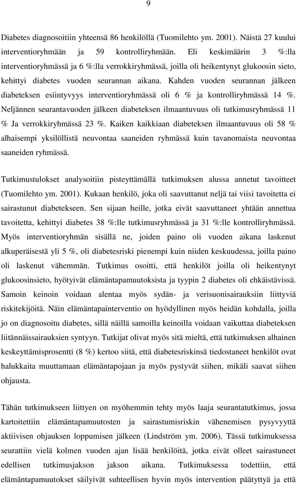 Kahden vuoden seurannan jälkeen diabeteksen esiintyvyys interventioryhmässä oli 6 % ja kontrolliryhmässä 14 %.