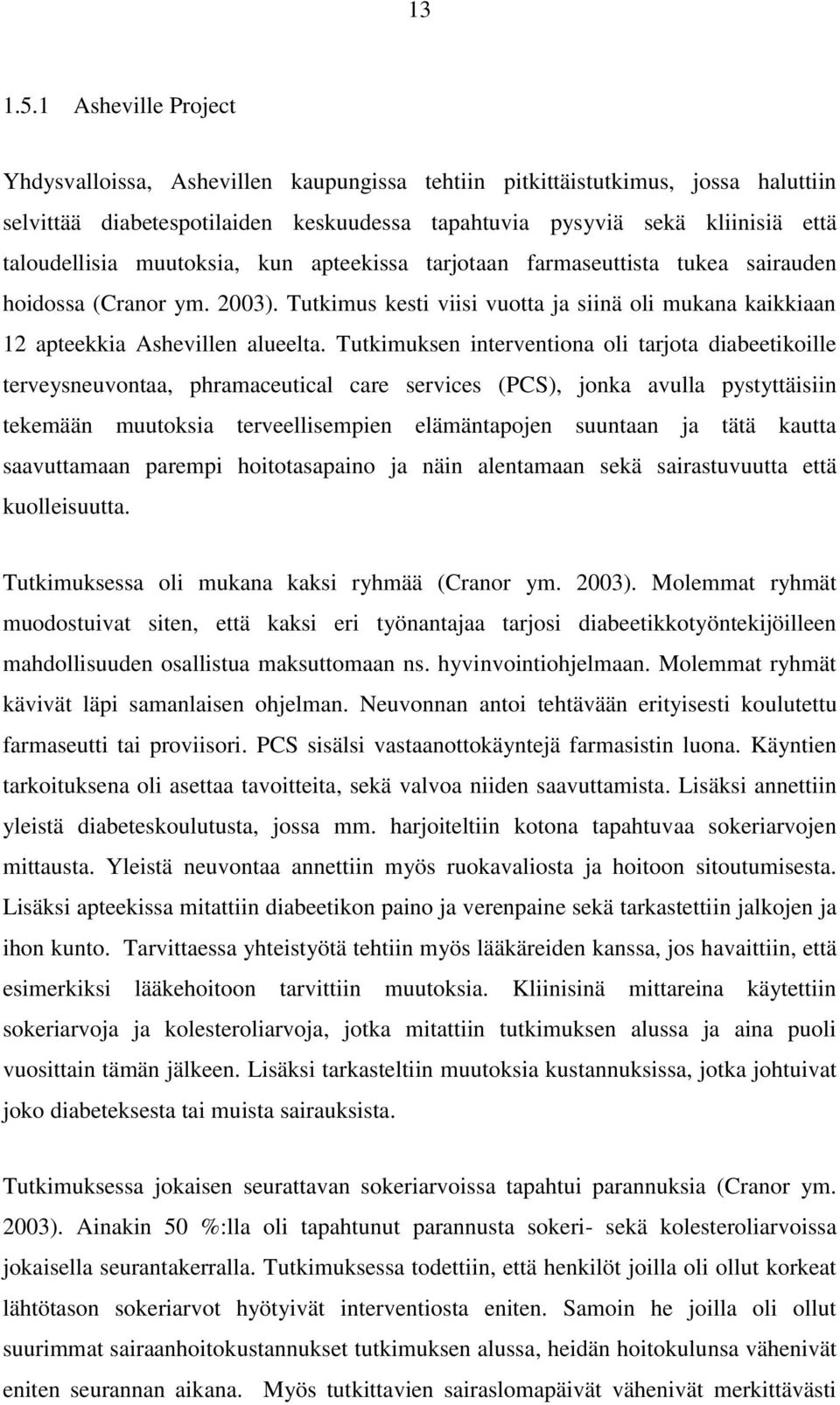 muutoksia, kun apteekissa tarjotaan farmaseuttista tukea sairauden hoidossa (Cranor ym. 2003). Tutkimus kesti viisi vuotta ja siinä oli mukana kaikkiaan 12 apteekkia Ashevillen alueelta.