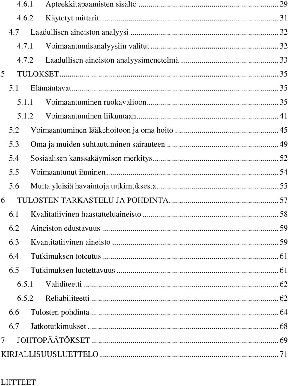 3 Oma ja muiden suhtautuminen sairauteen... 49 5.4 Sosiaalisen kanssakäymisen merkitys... 52 5.5 Voimaantunut ihminen... 54 5.6 Muita yleisiä havaintoja tutkimuksesta.