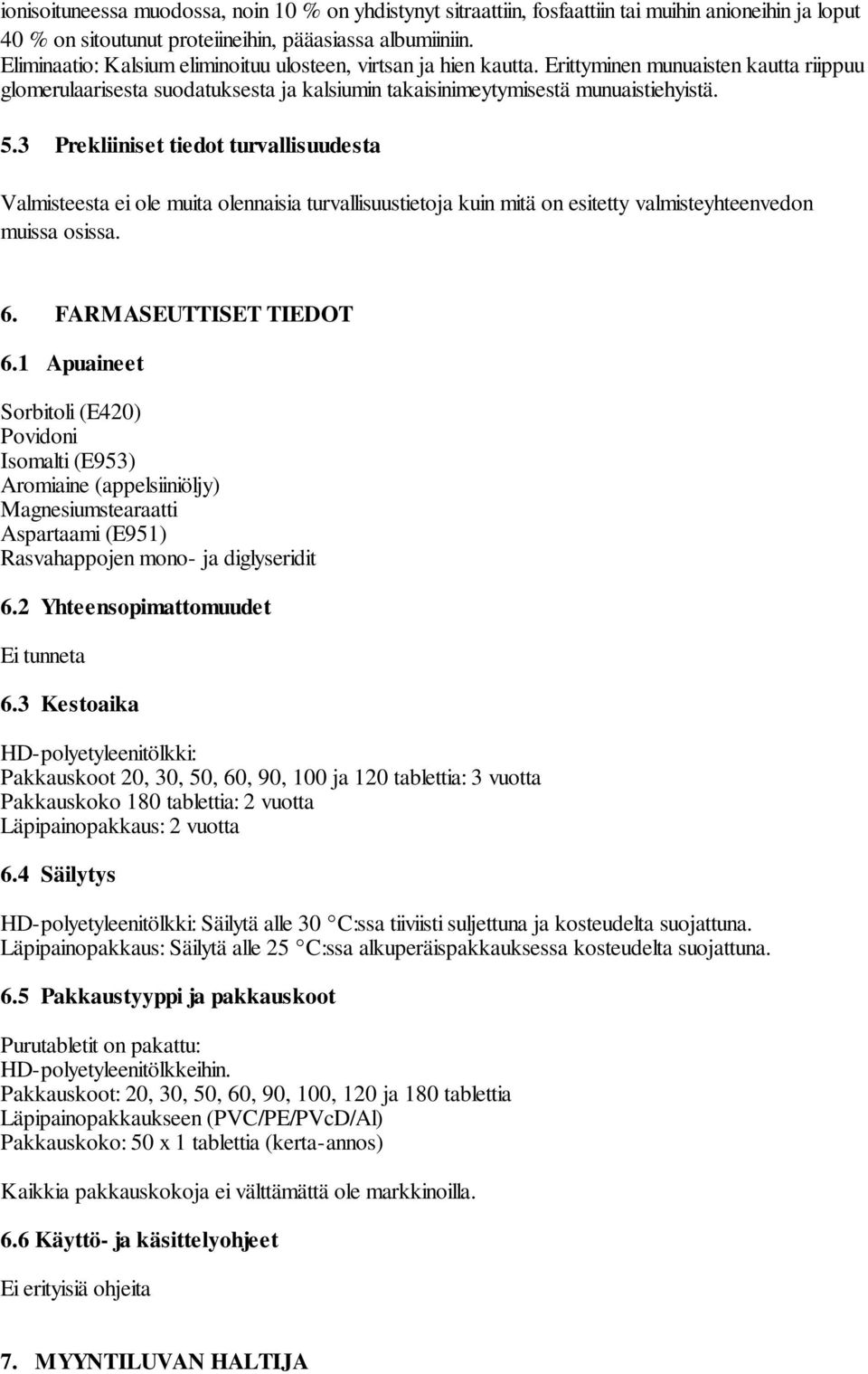 3 Prekliiniset tiedot turvallisuudesta Valmisteesta ei ole muita olennaisia turvallisuustietoja kuin mitä on esitetty valmisteyhteenvedon muissa osissa. 6. FARMASEUTTISET TIEDOT 6.