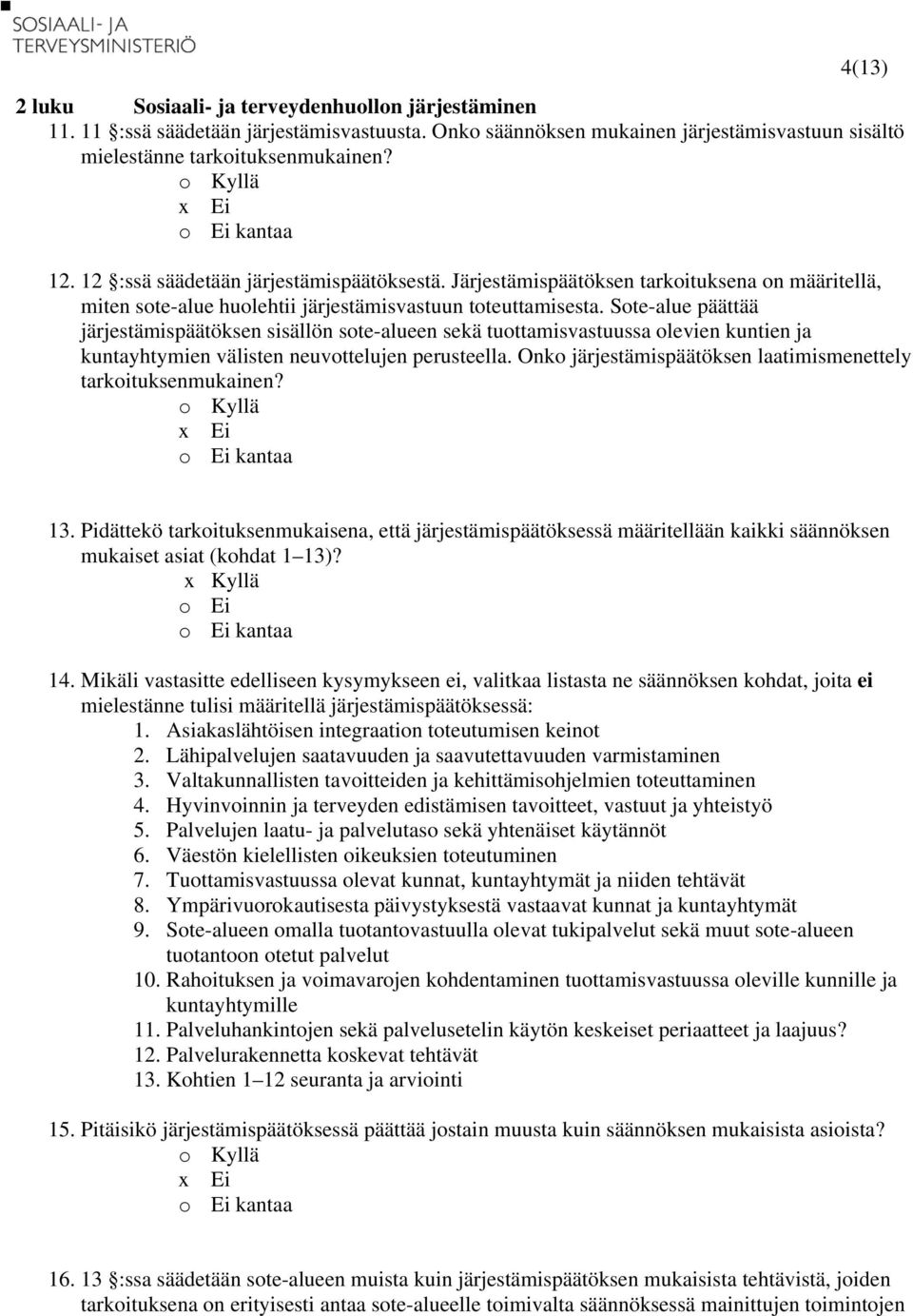 Sote-alue päättää järjestämispäätöksen sisällön sote-alueen sekä tuottamisvastuussa olevien kuntien ja kuntayhtymien välisten neuvottelujen perusteella.