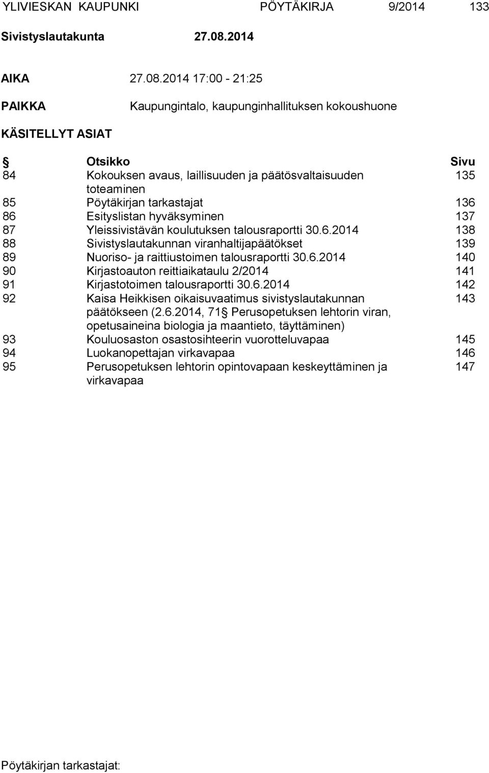 2014 17:00-21:25 PAIKKA Kaupungintalo, kaupunginhallituksen kokoushuone KÄSITELLYT ASIAT Otsikko Sivu 84 Kokouksen avaus, laillisuuden ja päätösvaltaisuuden 135 toteaminen 85 Pöytäkirjan tarkastajat