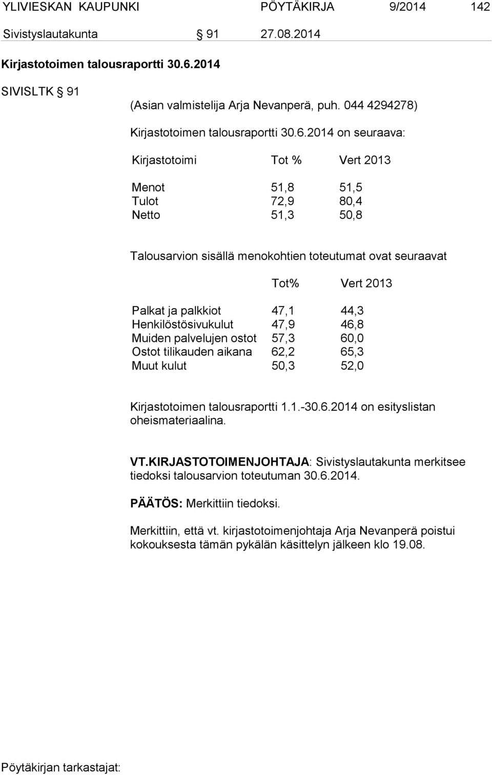 2014 on seuraava: Kirjastotoimi Tot % Vert 2013 Menot 51,8 51,5 Tulot 72,9 80,4 Netto 51,3 50,8 Talousarvion sisällä menokohtien toteutumat ovat seuraavat Tot% Vert 2013 Palkat ja palkkiot 47,1 44,3