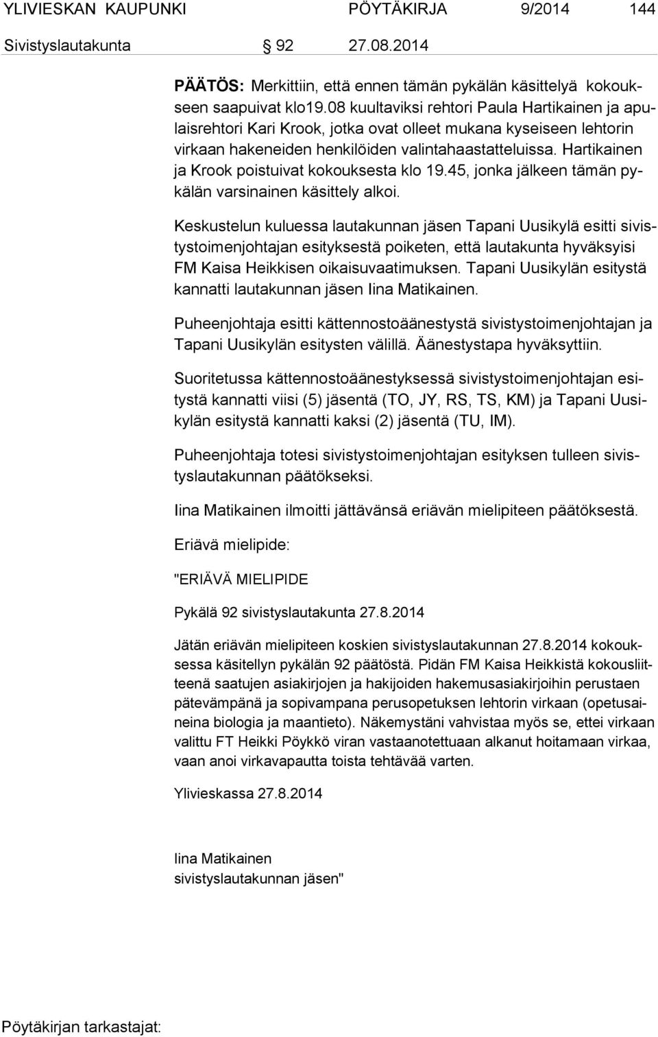 Hartikainen ja Krook poistuivat ko kouk ses ta klo 19.45, jonka jälkeen tämän pykä län varsinainen käsittely alkoi.